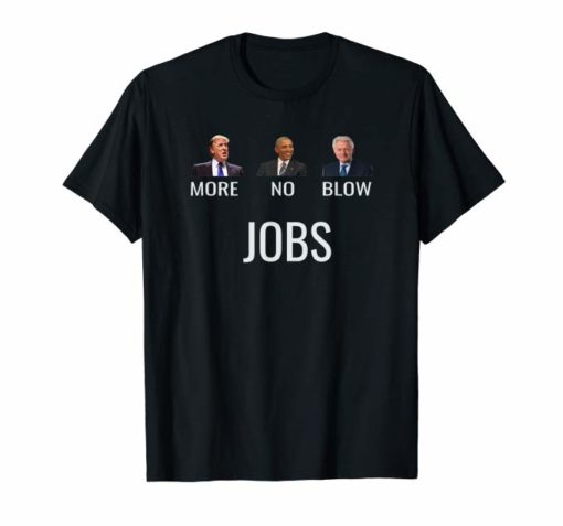 Donald Trump More Jobs Obama No Jobs Clinton Blow Jobs 2019 Shirt