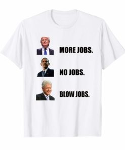 Donald trump more jobs obama no jobs bill clinton blow jobs T-Shirts