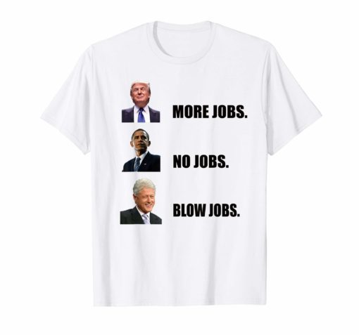 Donald trump more jobs obama no jobs bill clinton blow jobs T-Shirts