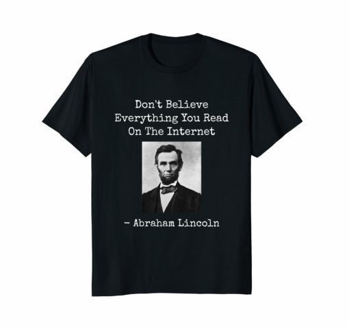 Don't Believe Everything You Read Abe Lincoln T shirt
