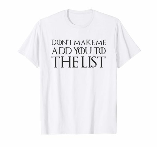 Don't Make Me Add You To The List Tee Shirt