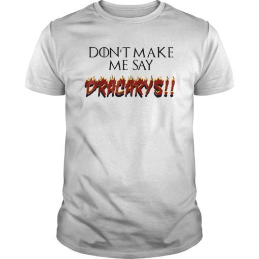 Don't Make Me Say Dracarys T-Shirt