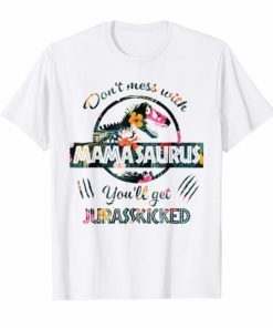 Don't Mess With Mamasaurus Mix Flower Mother's Day Shirt
