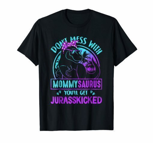 Don't Mess With Mamasaurus You'Ll Get Jurasskicked T-Shirt