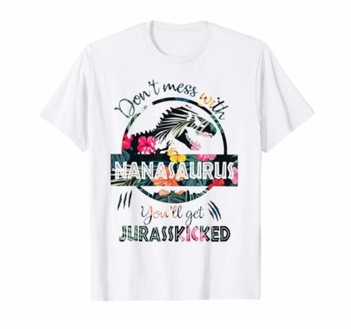 Don't Mess With Nanasaurus You'll Get Jurasskicked TShirt