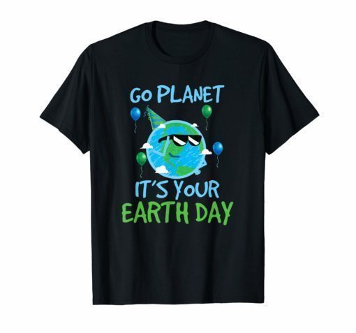 Earth Day 2019 Shirt Go Planet It's Your Earth Day Funny