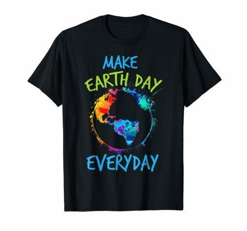 Earth Day Shirt 2019 Make Every Day Earth Day T-Shirt