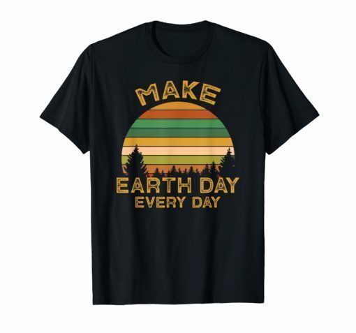 Earth Day Shirt Make Earth Day Everyday Vintage T Shirt