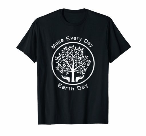 Earth Day Shirt - Make Every Day Earth Day