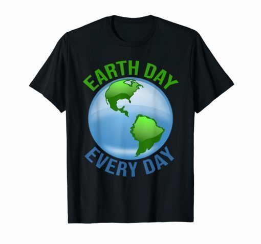 Earth Day T Shirt Earth Day Every Day Nature Lovers Gift