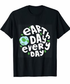 Earthday Every Day T-Shirt Kids Women Men - Happy Earth Day