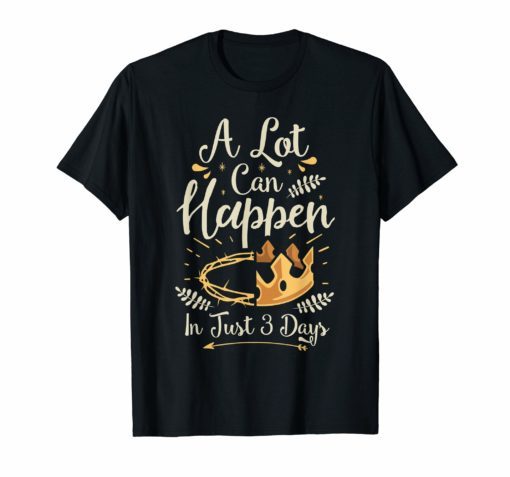 Easter Basket Stuffers A Lot Can Happen In Three Days TShirt