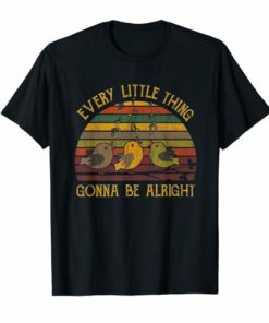 Every Little Thing Is Gonna Be Alright Bird Shirt