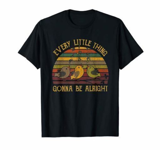 Every Little Thing Is Gonna Be Alright Bird Shirt