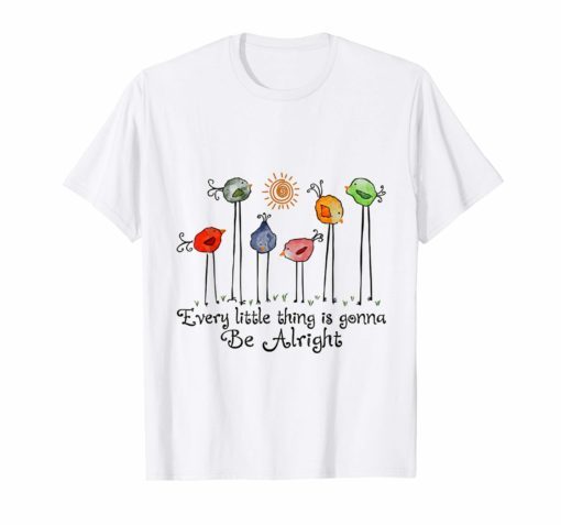 Every Little Thing Is Gonna Be Alright T-Shirt Bird