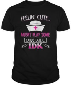 Feeling Cute Might Play Cards Nursing T-Shirt
