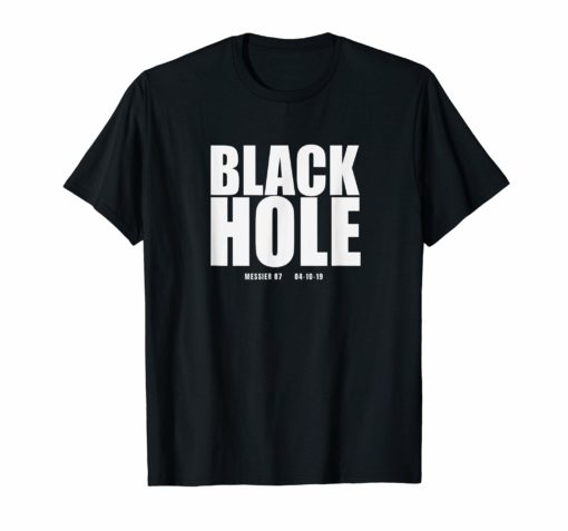 First Black Hole MESSIER 87 Revealed 04-10-19 Space Shirt