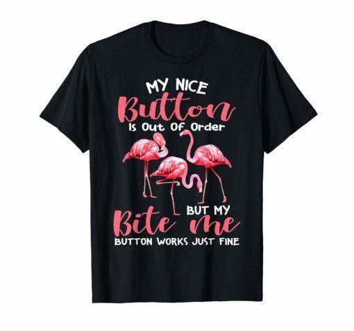 Flamingo My Nice Button Is Out Of Order But My Bite Me Shirt