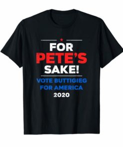 For Pete's Sake! - Pete Buttigieg for America 2020 Shirt