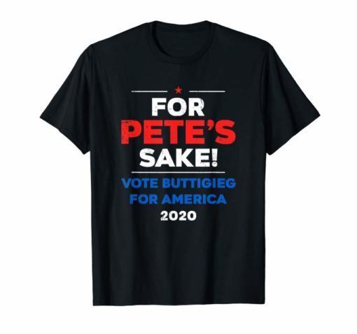 For Pete's Sake! - Pete Buttigieg for America 2020 Shirt