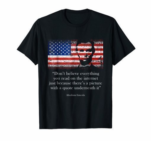 Funny Abe Lincoln quote shirt, Don't believe 4th July Flag