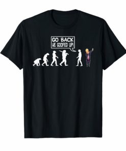 Funny Anti Trump Shirt Go Back We Goofed Up Evolution Shirt