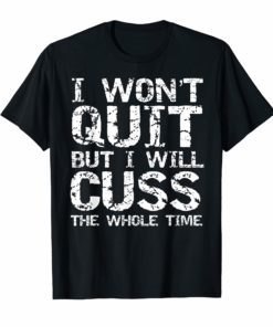 Funny Distressed I Won't Quit but I Will Cuss the Whole Time T-ShirtFunny Distressed I Won't Quit but I Will Cuss the Whole Time T-Shirt