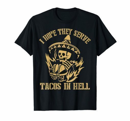 Funny I Hope They Serve Tacos In Hell Skull Gift T-shirt