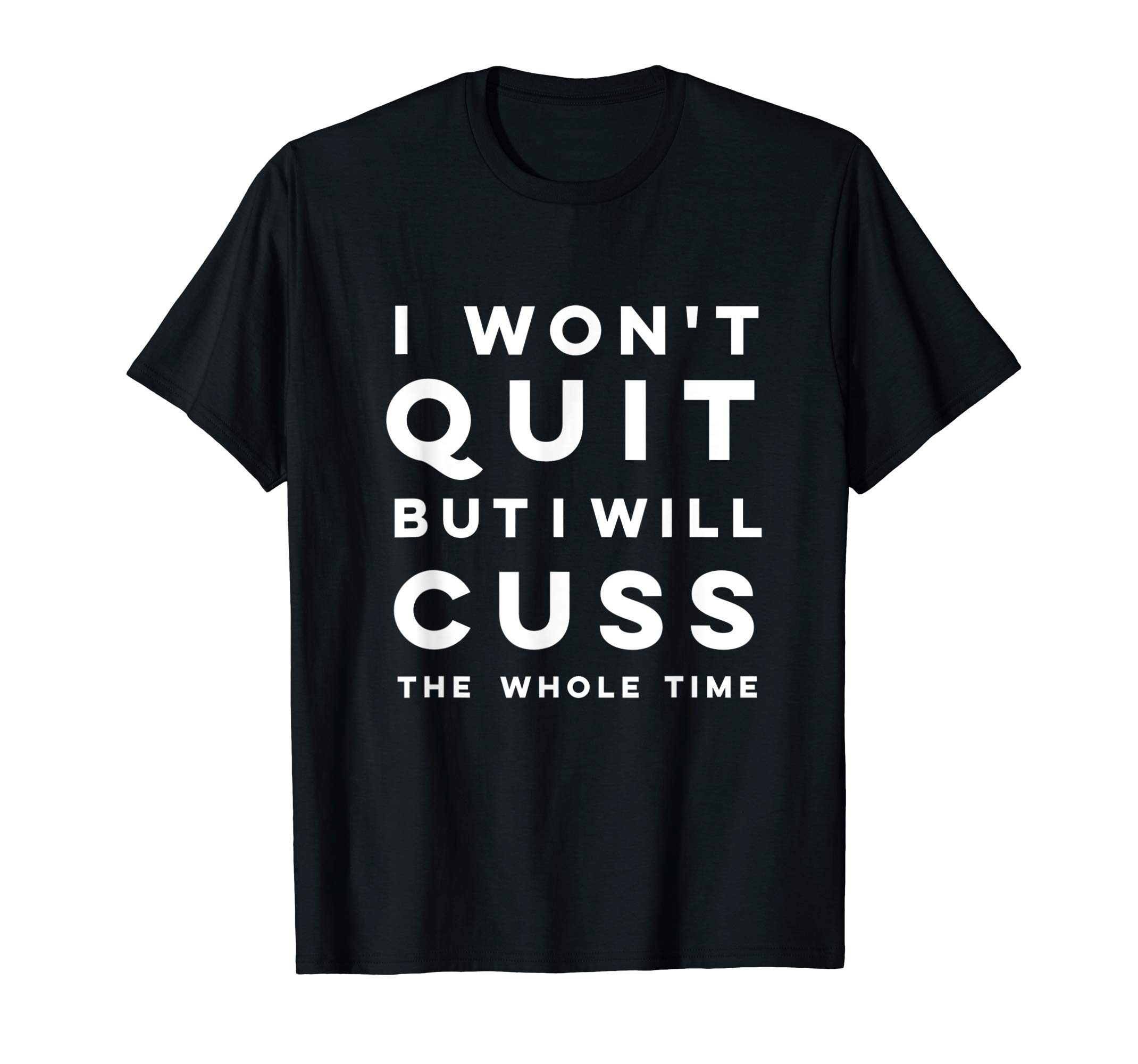 Funny I Wont Quit But I Will Cuss The Whole Time Shirt Shirtsmango