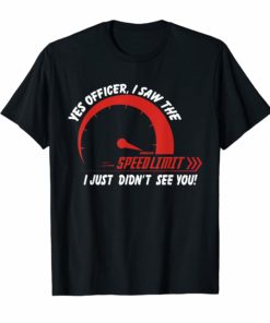 Funny Speeding Shirt Yes Officer I Saw the Speed Limit