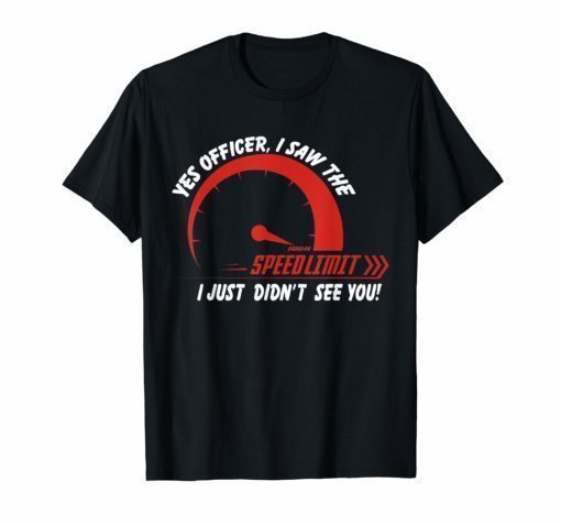 Funny Speeding Shirt Yes Officer I Saw the Speed Limit