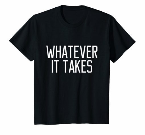 Funny Whatever It Takes T-Shirt