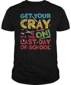 Get Your Cray On It's The Last Day Of School T-Shirt Teacher
