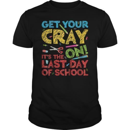 Get Your Cray On It's The Last Day Of School T-Shirt Teacher