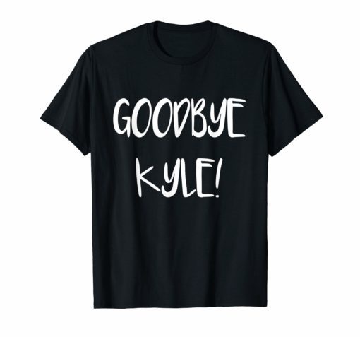 Goodbye Kyle T-Shirts