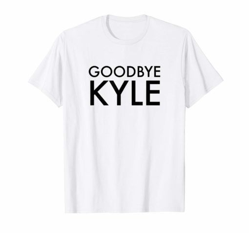 Goodbye Kyle funny Shirts