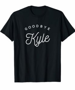 Goodbye Kyle funny T-shirt