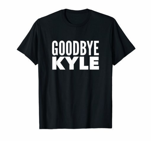 Goodbye Kyle funny Tee Shirt