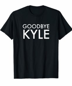 Goodbye Kyle funny Tee Shirts