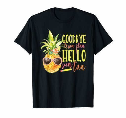 Goodbye Lesson Plan Hello Sun Tan Gift Pineapple t-shirts