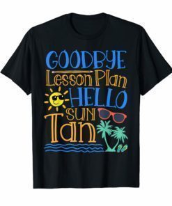 Goodbye Lesson Plan Hello Sun Tan Last Day Of School Shirts