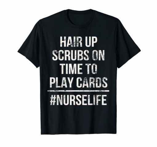 Hair Up Scrubs On Time To Play Cards Nurse Life Gift T-Shirt