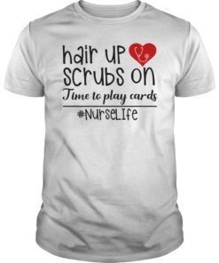 Hair Up Scrubs On Time To Play Cards Nurse Life RN T-shirt