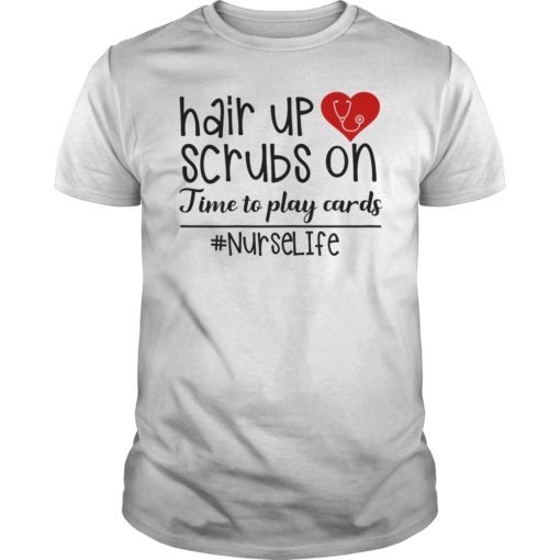 Hair Up Scrubs On Time To Play Cards Nurse Life RN T-shirt