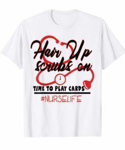 Hair Up Scrubs On Time To Play Cards Nurse Life T-Shirt