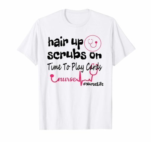 Hair Up Scrubs On Time To Play Cards Nurse Life T-Shirt