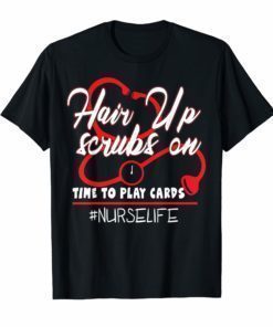 Hair Up Scrubs On Time To Play Cards Nurse Life Tee Shirts