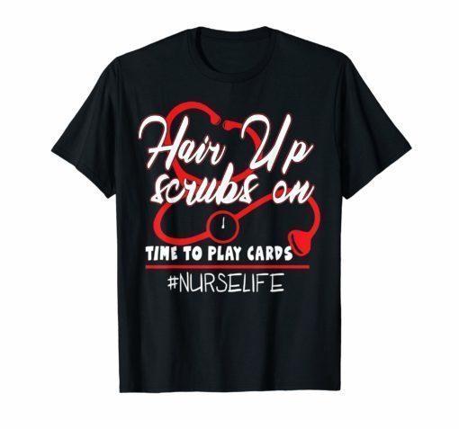 Hair Up Scrubs On Time To Play Cards Nurse Life Tee Shirts