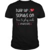 Hair Up Scrubs On Time To Play Cards Nurselife Classic Shirt