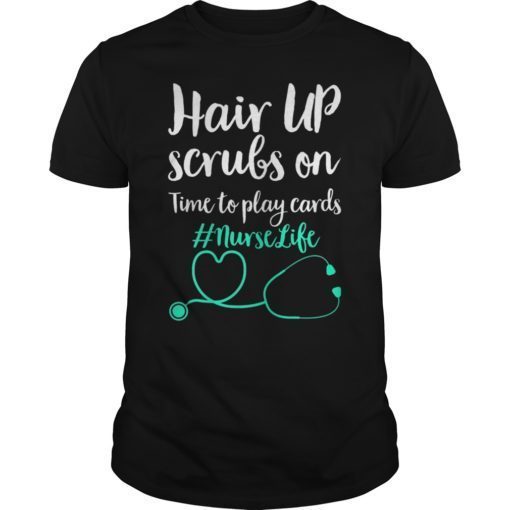 Hair Up Scrubs On Time To Play Cards Nurselife Funny Shirt